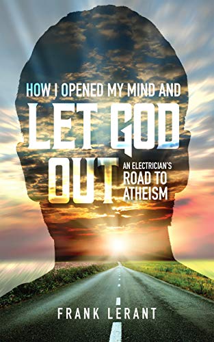 How I Opened My Mind and Let God Out: An Electrician's Road to Atheism