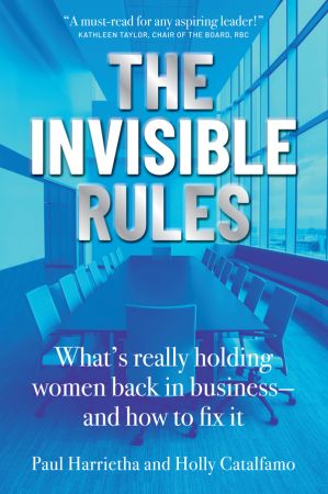 The Invisible Rules: What's Really Holding Women Back in Business-and How to Fix It