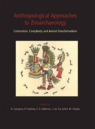 Anthropological Approaches to Zooarchaeology: Colonialism, Complexity and Animal Transformations