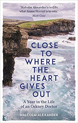 Close to Where the Heart Gives Out: A Year in the Life of an Orkney Doctor (UK Edition)