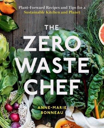 The Zero Waste Chef: Plant Forward Recipes and Tips for a Sustainable Kitchen and Planet, CA Edition