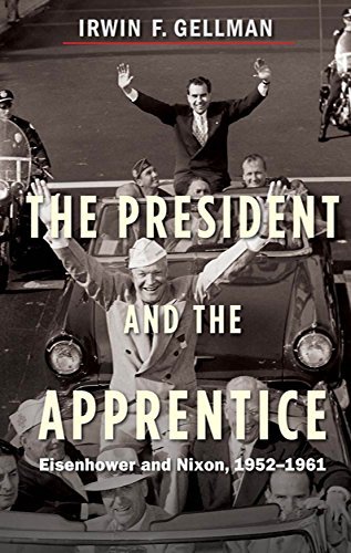 The President and the Apprentice: Eisenhower and Nixon, 1952 1961