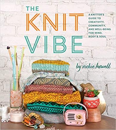 Knit Vibe: A Knitter's Guide to Creativity, Community, and Well Being for Mind, Body & Soul
