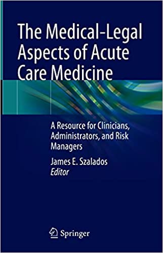 The Medical Legal Aspects of Acute Care Medicine: A Resource for Clinicians, Administrators, and Risk Managers