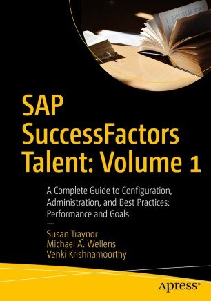 SAP SuccessFactors Talent: Volume 1: A Complete Guide to Configuration, Administration, and Best Practices