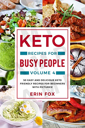 Keto Recipes For Busy People Volume 4: 50 Easy and Delicious Keto Friendly Recipes For Beginners With Pictures