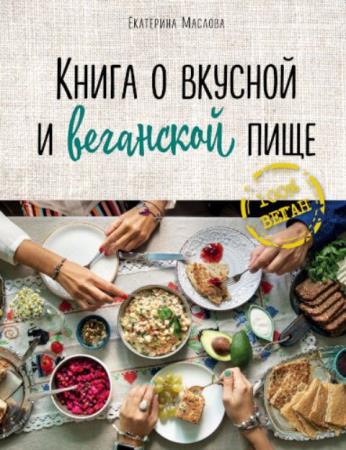 Маслова E. - Книга о вкусной и веганской пище (2019)