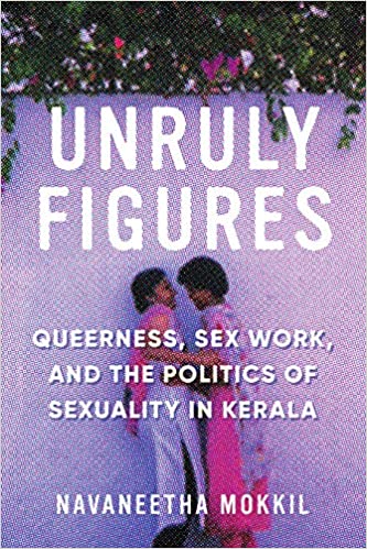Unruly Figures: Queerness, Sex Work, and the Politics of Sexuality in Kerala