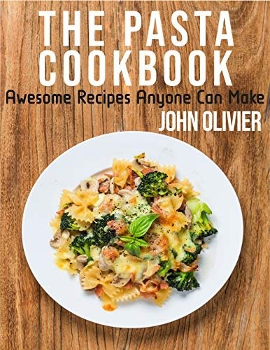 The Pasta Cookbook: Awesome Recipes Anyone Can Make
