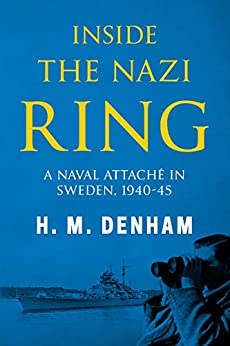 Inside the Nazi Ring: A Naval Attaché in Sweden, 1940 1945 (Memoirs from World War Two)
