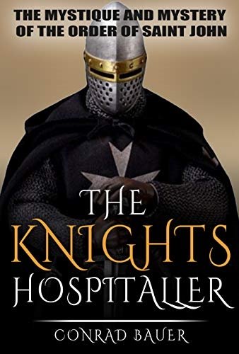 The Knights Hospitaller: The Mystique and Mystery of the Order of Saint John