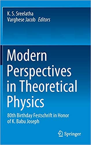 Modern Perspectives in Theoretical Physics: 80th Birthday Festschrift in Honor of K. Babu Joseph