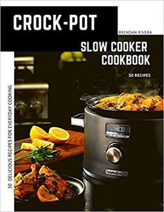 Crock Pot Slow cooker Cookbook: 30 Delicious Recipes For Everyday Cooking