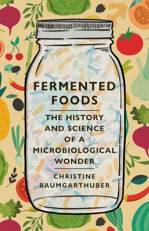 Fermented Foods: The History and Science of a Microbiological Wonder