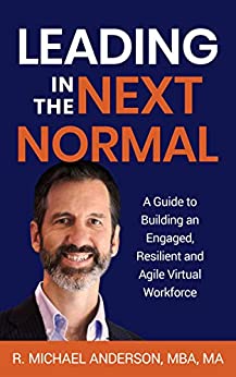 Leading in the Next Normal: A Guide to Building an Engaged, Resilient and Agile Virtual Workforce