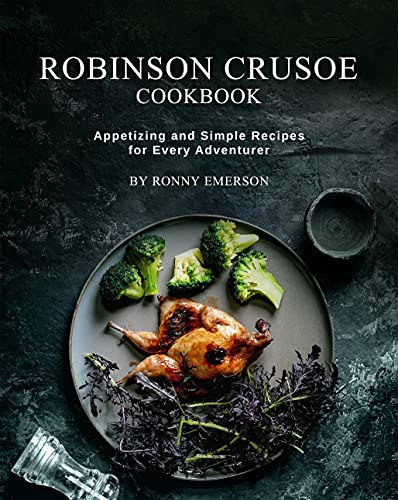 Robinson Crusoe Cookbook: Appetizing and Simple Recipes for Every Adventurer