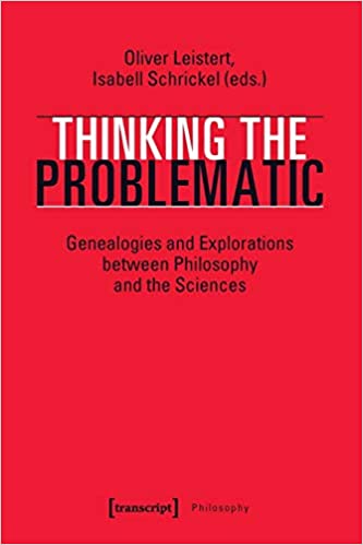 Thinking the Problematic: Genealogies and Explorations between Philosophy and the Sciences