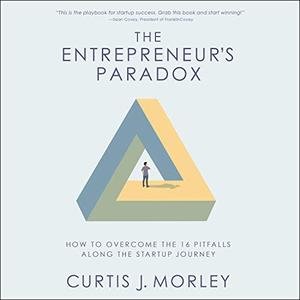 The Entrepreneur's Paradox: And How to Overcome the 16 Pitfalls Along the Startup Journey [Audiobook]