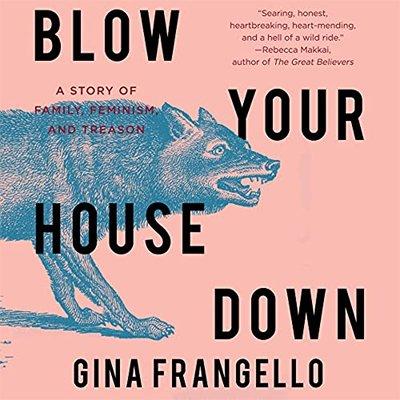 Blow Your House Down: A Story of Family, Feminism, and Treason (Audiobook)