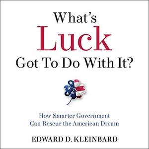 What's Luck Got to Do with It?: How Smarter Government Can Rescue the American Dream [Audiobook]
