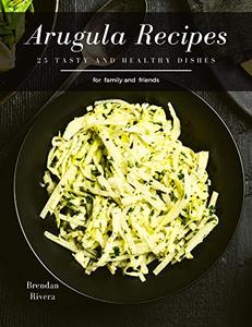 Arugula Recipes: 25 tasty and healthy dishes