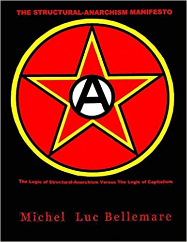 The Structural Anarchism Manifesto: (The Logic of Structural Anarchism Versus The Logic of Capitalism)