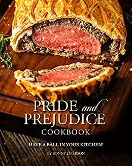 Pride and Prejudice Cookbook: Have a Ball in Your Kitchen!