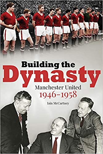 Building the Dynasty: Manchester United 1946 1958