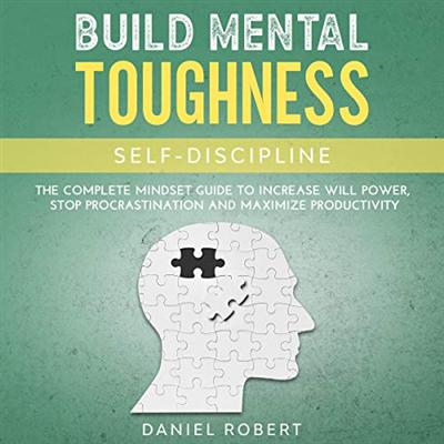 Build Mental Toughness: Self Discipline: The Complete Mindset Guide to Increase Willpower, Stop Procrastination [Audiobook]