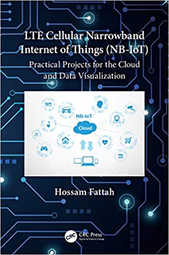 LTE Cellular Narrowband Internet of Things (NB IoT) : Practical Projects for the Cloud and Data Visualization