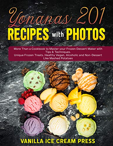 Yonanas 201 Recipes with Photos: More Than a Cookbook to Master your Frozen Dessert Maker with Tips & Techniques.