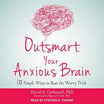 Outsmart Your Anxious Brain: Ten Simple Ways to Beat the Worry Trick [Audiobook]