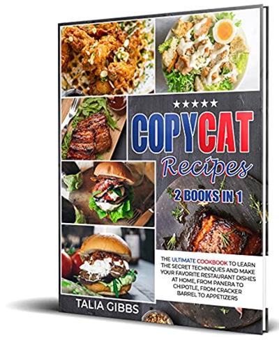 Copycat Recipes 2 in 1: The Ultimate Cookbook to Learn the Secret Techniques and Make Your Favorite Restaurant Dishes at Home