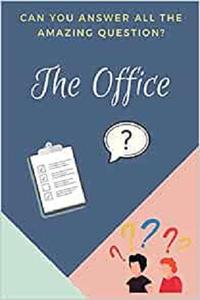 The Office: Can You Answer All The Amazing Question?: The Office Quizzes and Facts
