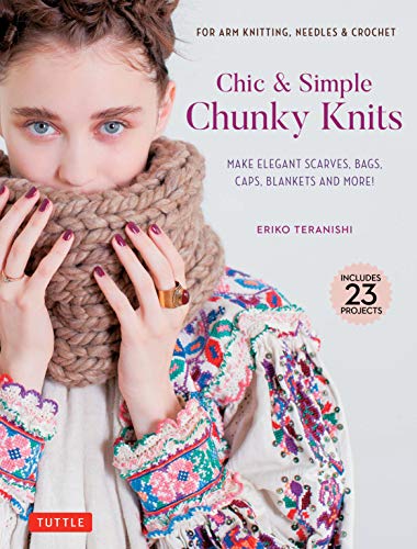 Chic & Simple Chunky Knits: For Arm Knitting, Needles & Crochet: Make Elegant Scarves, Bags, Caps, Blankets and More!