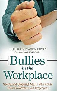 Bullies in the Workplace: Seeing and Stopping Adults Who Abuse Their Co Workers and Employees