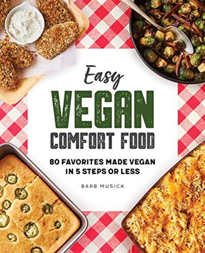 Easy Vegan Comfort Food: 80 Favorites Made Vegan in 5 Steps or Less