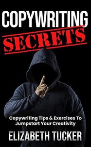 Copywriting Secrets: Copywriting Tips & Exercises To Jumpstart Your Creativity