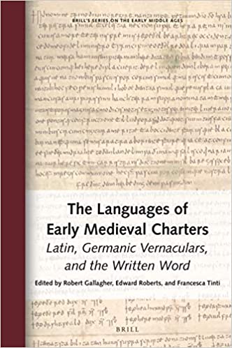 The Languages of Early Medieval Charters Latin, Germanic Vernaculars, and the Written Word