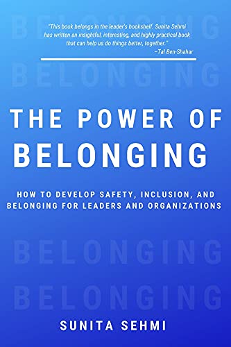 The Power of Belonging: How to Develop Safety, Inclusion, and Belonging for Leaders and Organizations