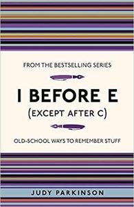 I Before E (Except After C): Old School Ways to Remember Stuff (I Used to Know That ...)