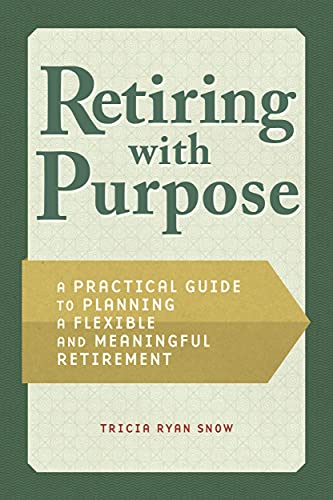 Retirement Planning with Purpose: A Practical Guide to Planning a Flexible and Meaningful Retirement