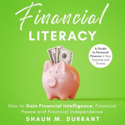 Financial Literacy: How to Gain Financial Intelligence, Financial Peace and Financial Independence [Audiobook]