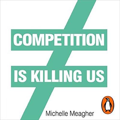 Competition Is Killing Us: How Big Business Is Harming Our Society and Planet   and What to Do About It (Audiobook)
