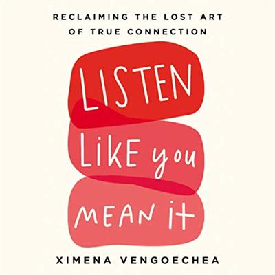 Listen Like You Mean It: Reclaiming the Lost Art of True Connection [Audiobook]