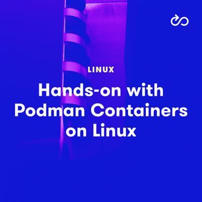 Hands on with Podman Containers on Linux