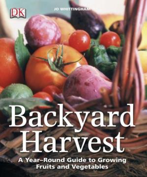 Backyard Harvest: A Year round Guide to Growing Fruit and Vegetables