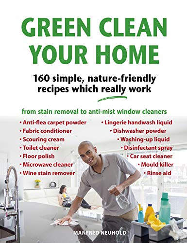 Green Clean Your Home: 160 simple, nature friendly recipes which really work
