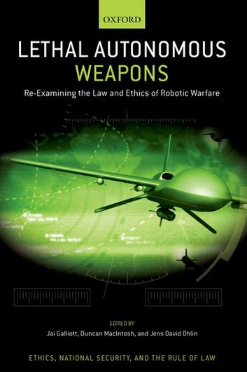 Lethal Autonomous Weapons: Re Examining the Law and Ethics of Robotic Warfare
