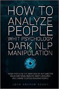 HOW TO ANALYZE PEOPLE WITH PSYCHOLOGY, DARK NLP AND MANIPULATION